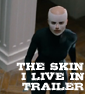 THE SKIN I LIVE IN Cuts Into A Very Evocative Trailer